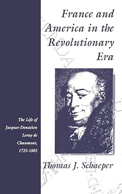 France and America in the Revolutionary Era: The Life of Jacques-Donatien Leray de Chaumont