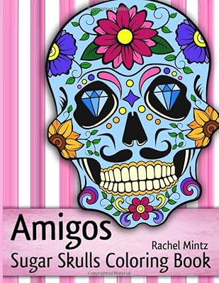Amigos - Sugar Skulls Coloring Book: Anti Stress Mexican Skull Pages, Day of The Dead To Color