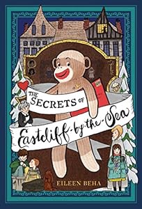 The Secrets of Eastcliff-by-the-Sea: The Story of Annaliese Easterling & Throckmorton, Her Simply Remarkable Sock Monkey