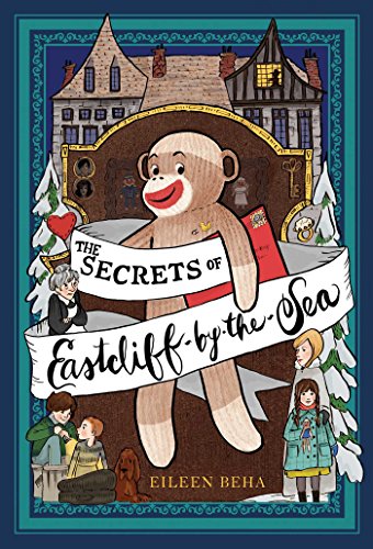 The Secrets of Eastcliff-by-the-Sea: The Story of Annaliese Easterling & Throckmorton, Her Simply Remarkable Sock Monkey by Eileen Beha