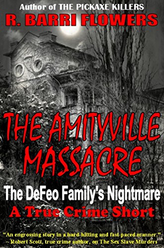 The Amityville Massacre: The DeFeo Family's Nightmare (A True Crime Short) by R. Barri Flowers