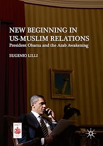 New Beginning in US-Muslim Relations: President Obama and the Arab Awakening (Middle East Today) by Eugenio Lilli