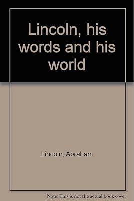 Abraham Lincoln, his words and his world