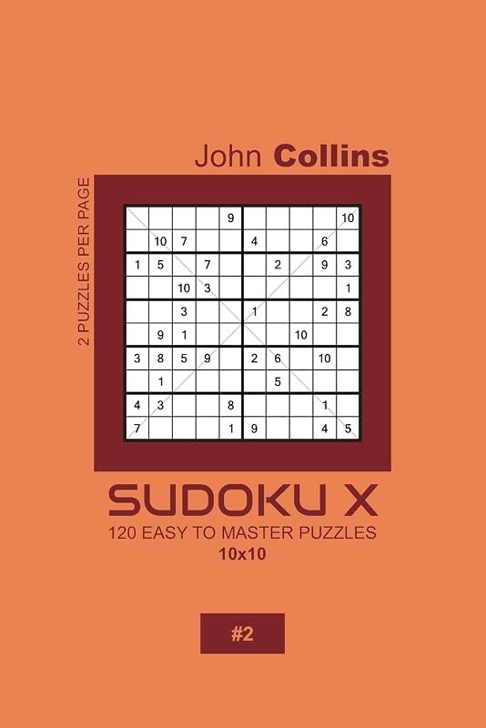 Sudoku X - 120 Easy To Master Puzzles 10x10 - 2 (Sudoku X Puzzle Book 10x10) by John Collins