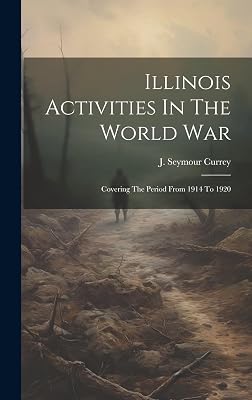 Illinois Activities In The World War: Covering The Period From 1914 To 1920