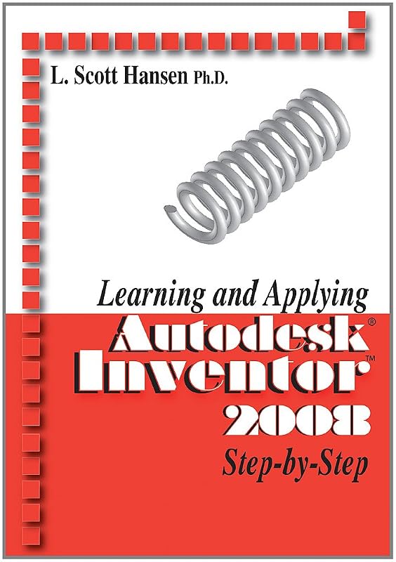 Learning and Applying AutoDesk Inventor 2008 Step-by-Step by L. Scott Hansen