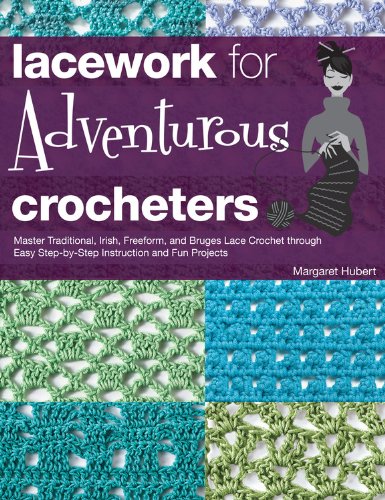 Lacework for Adventurous Crocheters: Master Traditional, Irish, Freeform, and Bruges Lace Crochet through Easy Step-by-Step Instructions and Fun Projects by Margaret Hubert