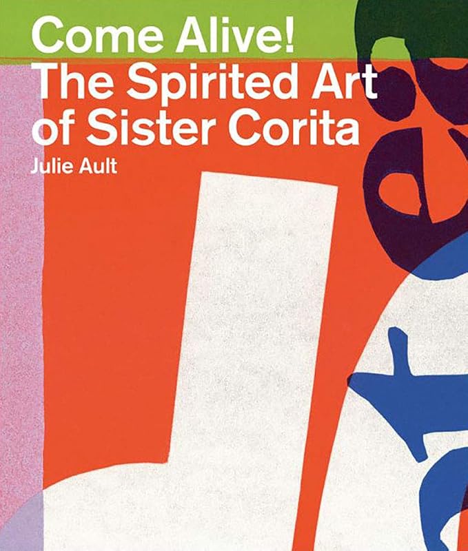 Come Alive!: The Spirited Art of Sister Corita by Sister Corita Kent