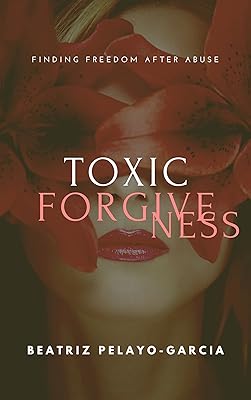 Toxic Forgiveness: Finding Freedom After Abuse