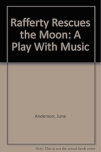 Rafferty Rescues the Moon: A Play With Music by June Anderson