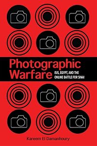 Photographic Warfare: ISIS, Egypt, and the Online Battle for Sinai (Studies in Security and International Affairs Ser. Book 32) by Kareem El Damanhoury
