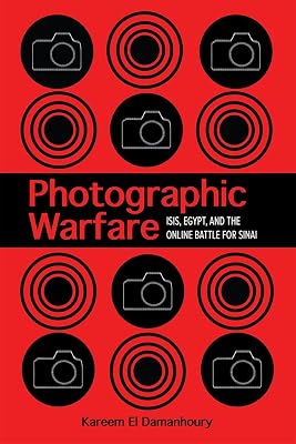Photographic Warfare: ISIS, Egypt, and the Online Battle for Sinai (Studies in Security and International Affairs Ser. Book 32)