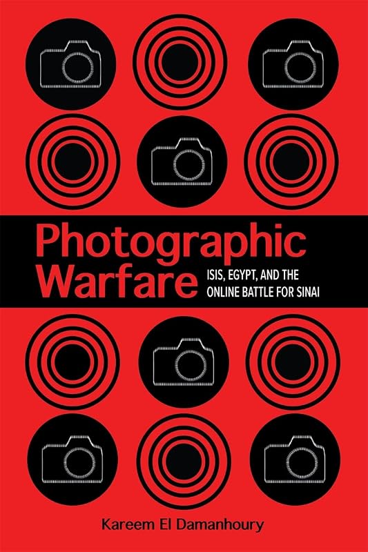 Photographic Warfare: ISIS, Egypt, and the Online Battle for Sinai (Studies in Security and International Affairs Ser. Book 32) by Kareem El Damanhoury