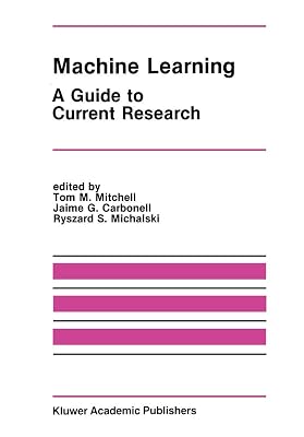 Machine Learning: A Guide to Current Research (The Springer International Series in Engineering and Computer Science, 12)
