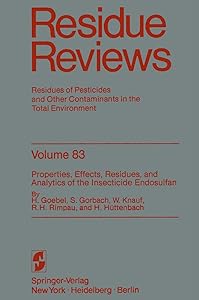 Properties, Effects, Residues, and Analytics of the insecticide Endosulfan (Reviews of Environmental Contamination and Toxicology) by H. Goebel
