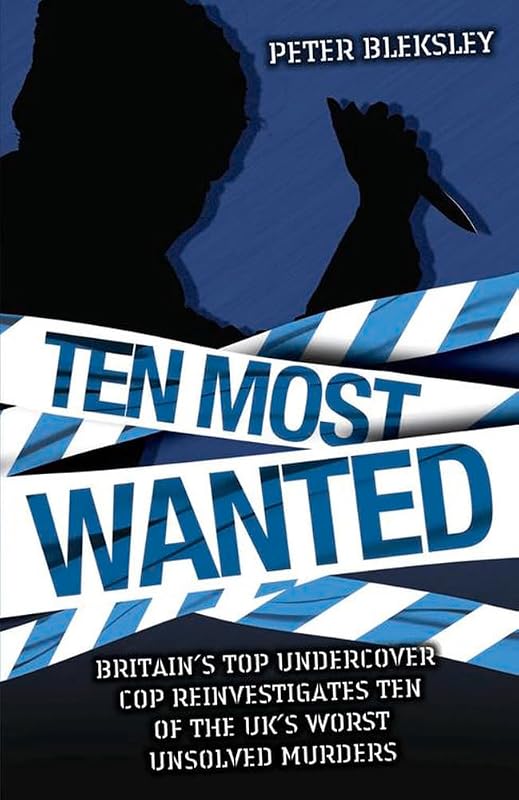 Ten Most Wanted: Britain's Top Undercover Cop Reivestigates Ten of the UK's Worse Unsolved Murders by Peter Bleksley