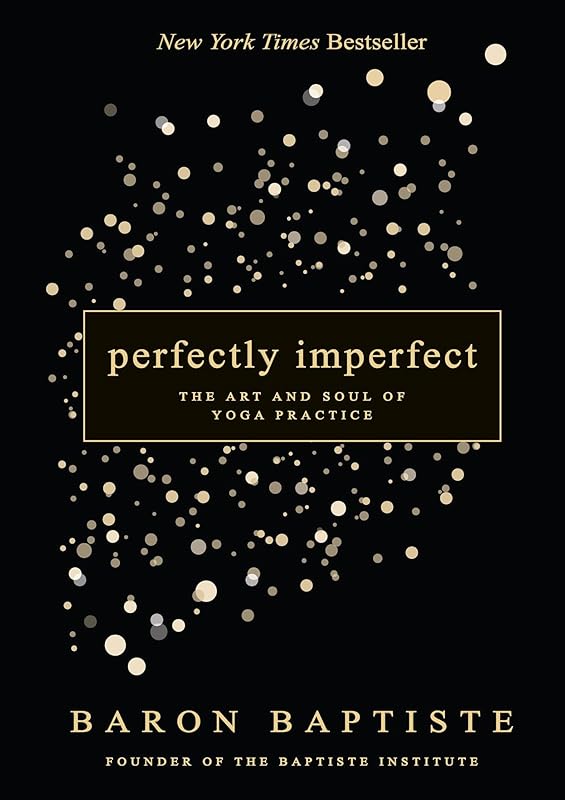 Perfectly Imperfect: The Art and Soul of Yoga Practice by Baron Baptiste