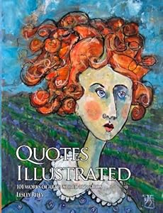 Quotes Illustrated: 100 works of art inspired by words by Lesley Riley