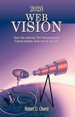 2020 Web Vision: How the Internet Will Revolutionize Future Homes, Business & Society