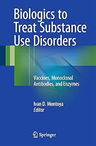 Biologics to Treat Substance Use Disorders: Vaccines, Monoclonal Antibodies, and Enzymes by Ivan D. Montoya
