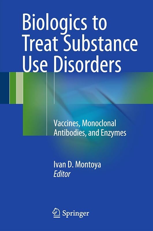 Biologics to Treat Substance Use Disorders: Vaccines, Monoclonal Antibodies, and Enzymes by Ivan D. Montoya