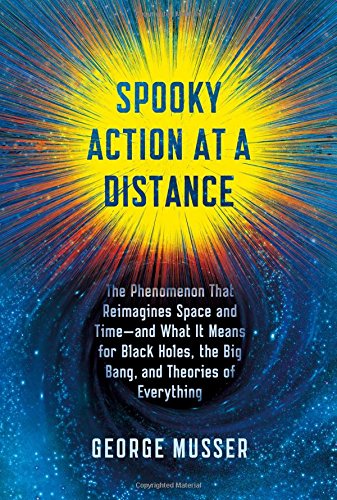 Spooky Action at a Distance: The Phenomenon That Reimagines Space and Time--and What It Means for Black Holes, the Big Bang, and Theories of Everything by George Musser