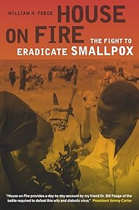House on Fire: The Fight to Eradicate Smallpox (California/Milbank Books on Health and the Public) (Volume 21) by William H. H. Foege