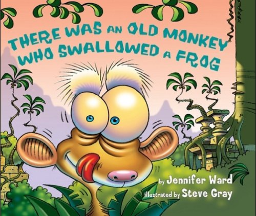 There Was an Old Monkey Who Swallowed a Frog by Jennifer Ward