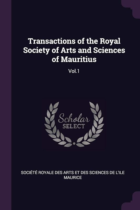 Transactions of the Royal Society of Arts and Sciences of Mauritius: Vol.1 by Soci&eacute;t&eacute; royale des arts et des science