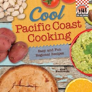 Cool Pacific Coast Cooking: Easy and Fun Regional Recipes by Alex Kuskowski