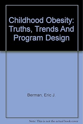 Childhood Obesity: Truths, Trends And Program Design (Disease Management Dimensions)