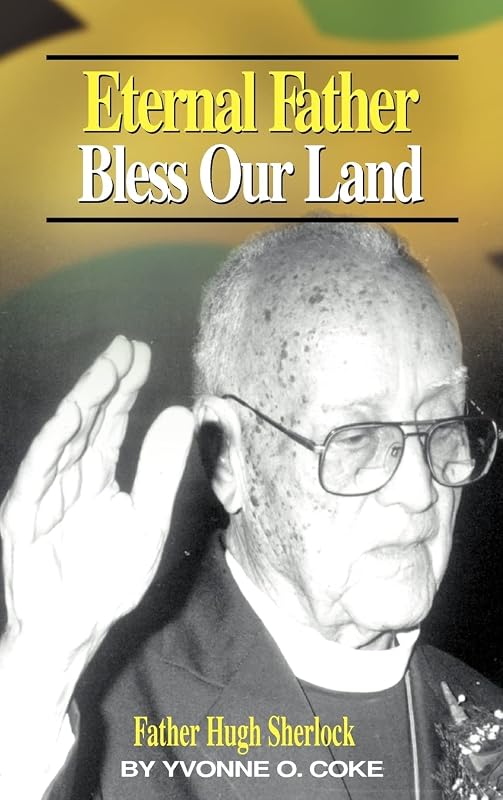 Eternal Father Bless Our Land: Father Hugh Sherlock His-Story and Then, Some! by Yvonne O. Coke