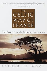 The Celtic Way of Prayer: The Recovery of the Religious Imagination by Esther De Waal