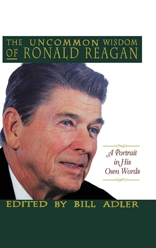 The Uncommon Wisdom of Ronald Reagan: A Portrait in His Own Words by Bill Adler