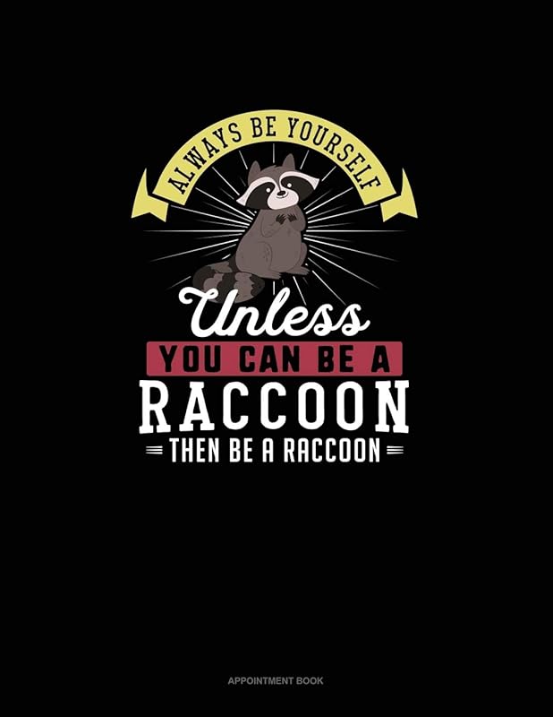 Always Be Yourself Unless You Can Be A Raccoon Then Be A Raccoon: Appointment Book by Blue Cloud Novelty