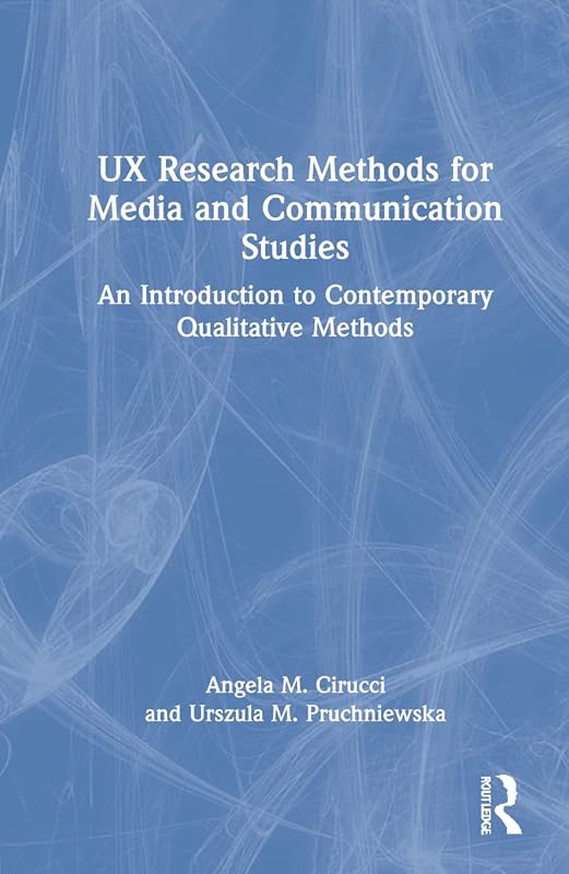 UX Research Methods for Media and Communication Studies by Angela M. Cirucci