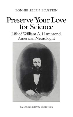 Preserve your Love for Science: Life of William A Hammond, American Neurologist (Cambridge Studies in the History of Medicine)