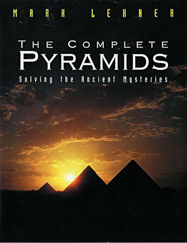 The Complete Pyramids: Solving the Ancient Mysteries by Mark Lehner
