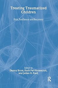 Treating Traumatized Children: Risk, Resilience and Recovery by Danny Brom
