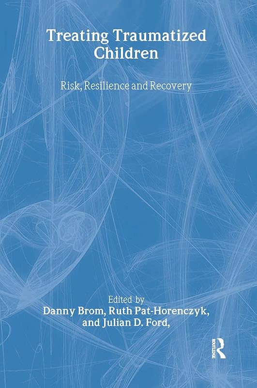 Treating Traumatized Children: Risk, Resilience and Recovery by Danny Brom
