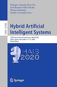 Hybrid Artificial Intelligent Systems: 15th International Conference, HAIS 2020, Gijón, Spain, November 11-13, 2020, Proceedings (Lecture Notes in Computer Science Book 12344) by Enrique Antonio de la Cal