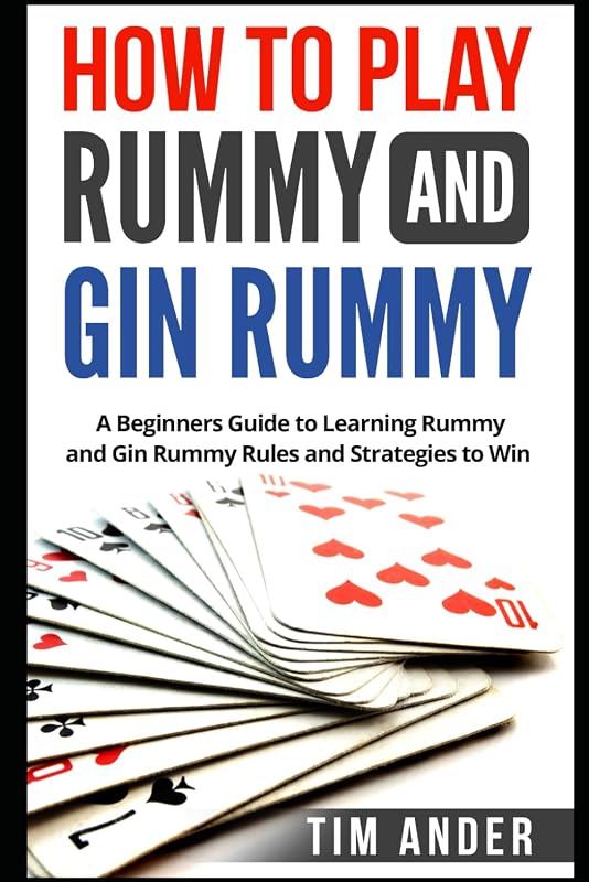 How to Play Rummy and Gin Rummy: A Beginners Guide to Learning Rummy and Gin Rummy Rules and Strategies to Win (Card Games for Beginners) by Tim Ander
