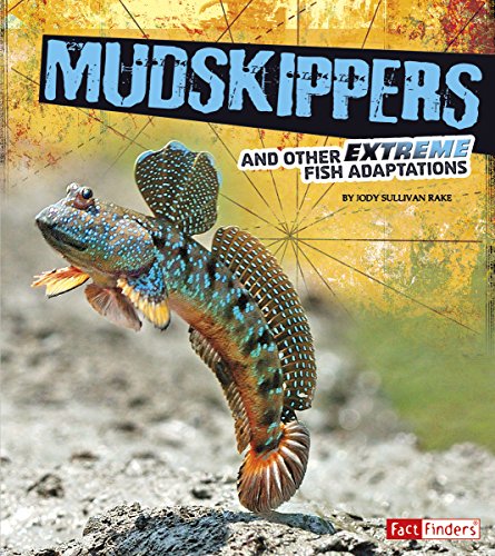 Mudskippers and Other Extreme Fish Adaptations by Jody Sullivan Rake