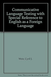 Communicative Language Testing with Special Reference to English as a Foreign Language by Cyril J. Weir