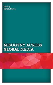 Misogyny across Global Media (Communicating Gender) by Maria B. Marron