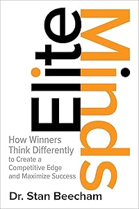 Elite Minds: How Winners Think Differently to Create a Competitive Edge and Maximize Success by Stan Beecham