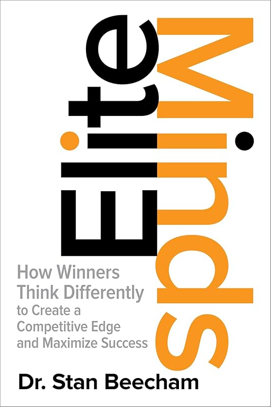 Elite Minds: How Winners Think Differently to Create a Competitive Edge and Maximize Success by Stan Beecham