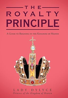 The Royalty Principle: A Guide to Reigning in the Kingdom of Heaven