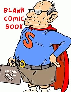 Blank Comic Book: Blank Comic Book Funny Super Hero, For Kids Or Adults! 120 Pages (Blank Comic Book Series) by Star Of The Sea