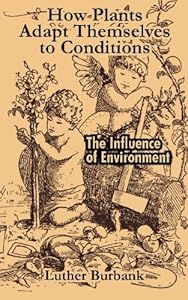 How Plants Adapt Themselves To Conditions: The Influence Of Environment by Luther Burbank